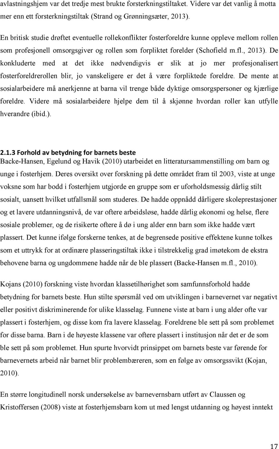 De konkluderte med at det ikke nødvendigvis er slik at jo mer profesjonalisert fosterforeldrerollen blir, jo vanskeligere er det å være forpliktede foreldre.