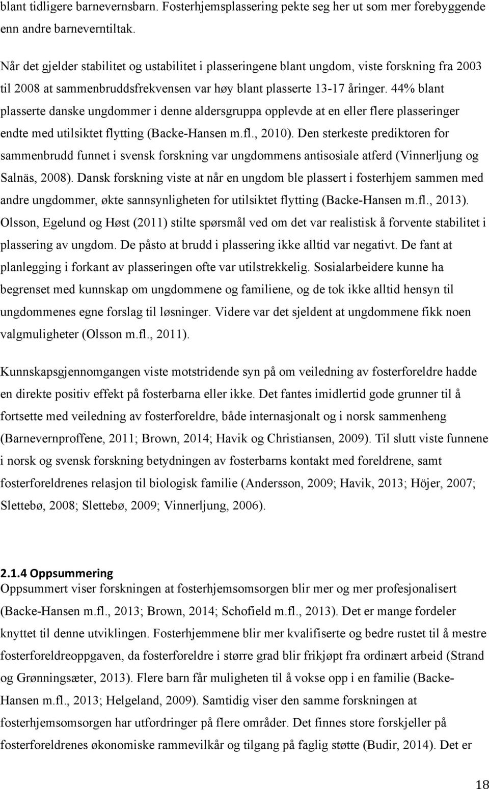 44% blant plasserte danske ungdommer i denne aldersgruppa opplevde at en eller flere plasseringer endte med utilsiktet flytting (Backe-Hansen m.fl., 2010).