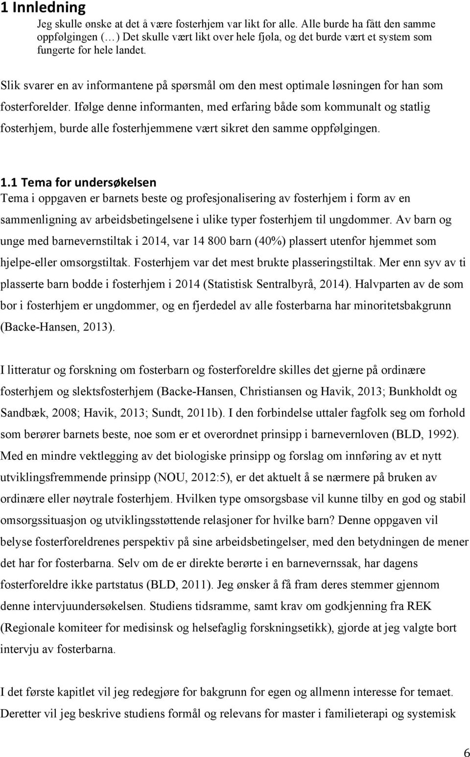 Slik svarer en av informantene på spørsmål om den mest optimale løsningen for han som fosterforelder.