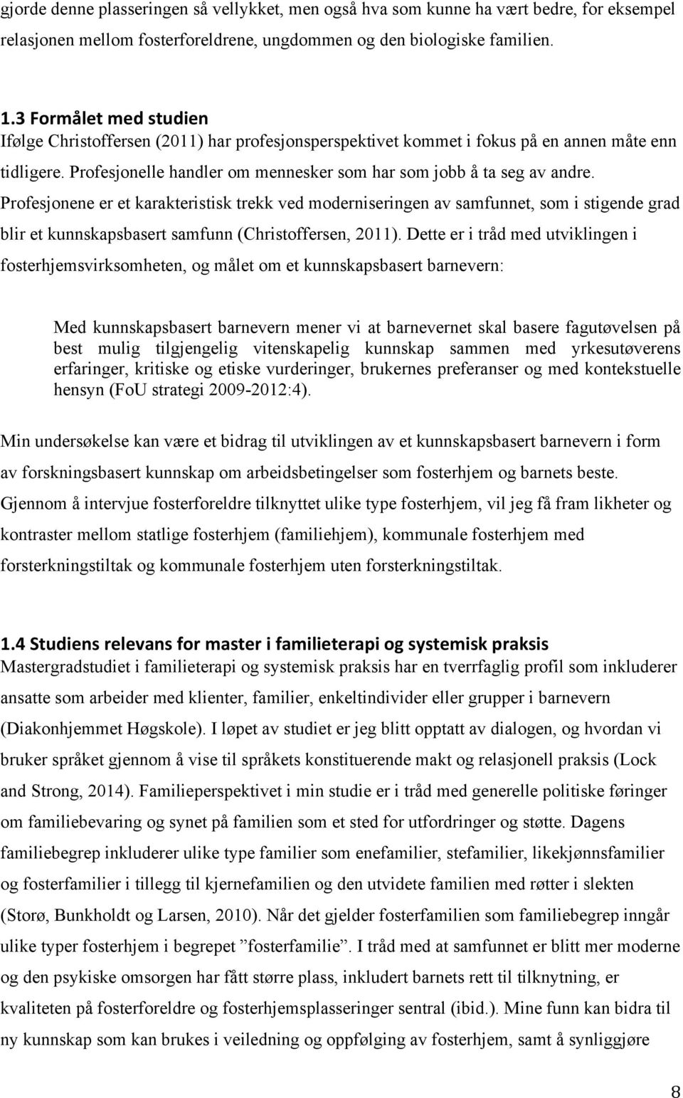 Profesjonene er et karakteristisk trekk ved moderniseringen av samfunnet, som i stigende grad blir et kunnskapsbasert samfunn (Christoffersen, 2011).