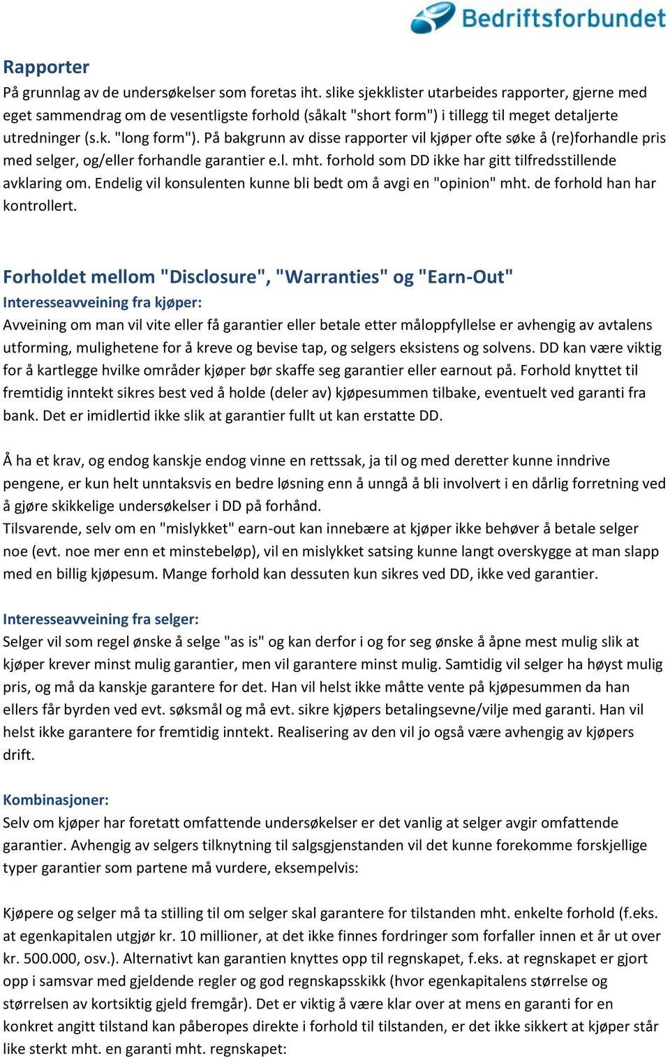 På bakgrunn av disse rapporter vil kjøper ofte søke å (re)forhandle pris med selger, og/eller forhandle garantier e.l. mht. forhold som DD ikke har gitt tilfredsstillende avklaring om.