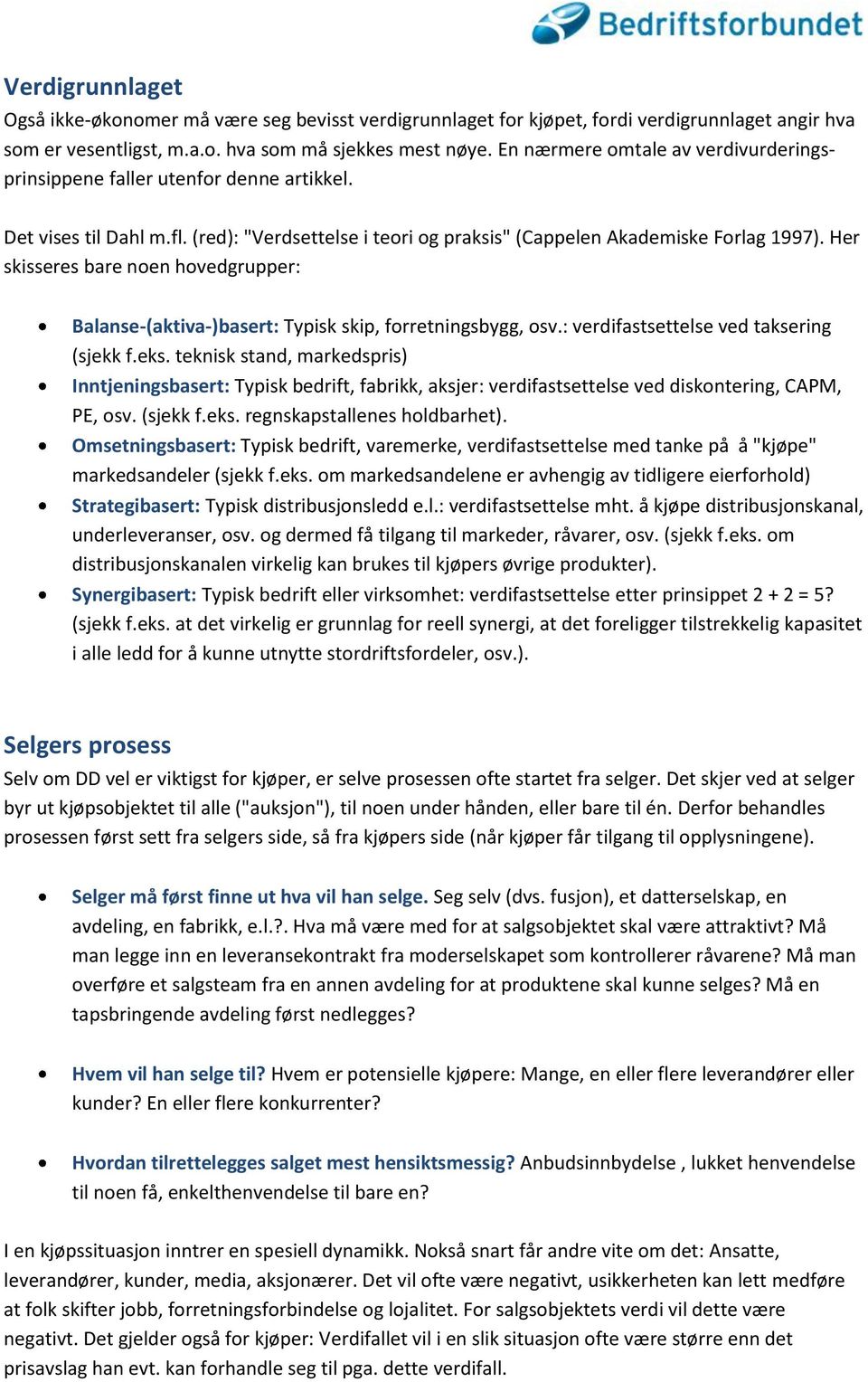 Her skisseres bare noen hovedgrupper: Balanse-(aktiva-)basert: Typisk skip, forretningsbygg, osv.: verdifastsettelse ved taksering (sjekk f.eks.