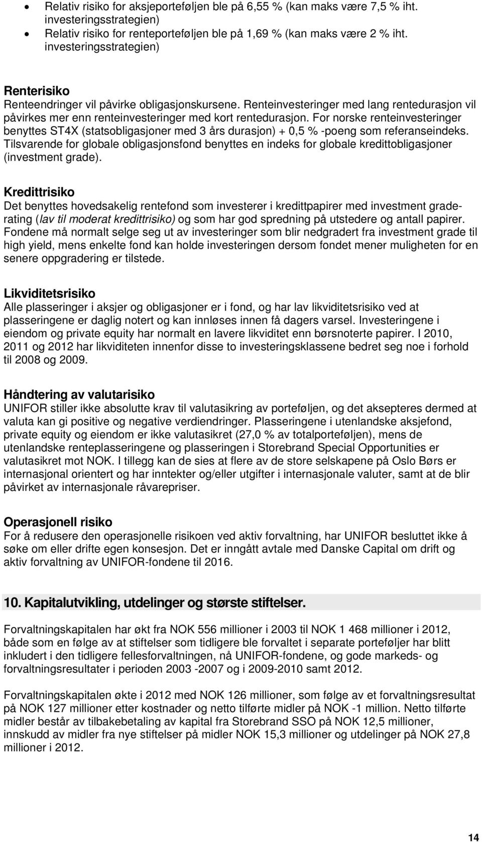 For norske renteinvesteringer benyttes ST4X (statsobligasjoner med 3 års durasjon) + 0,5 % -poeng som referanseindeks.