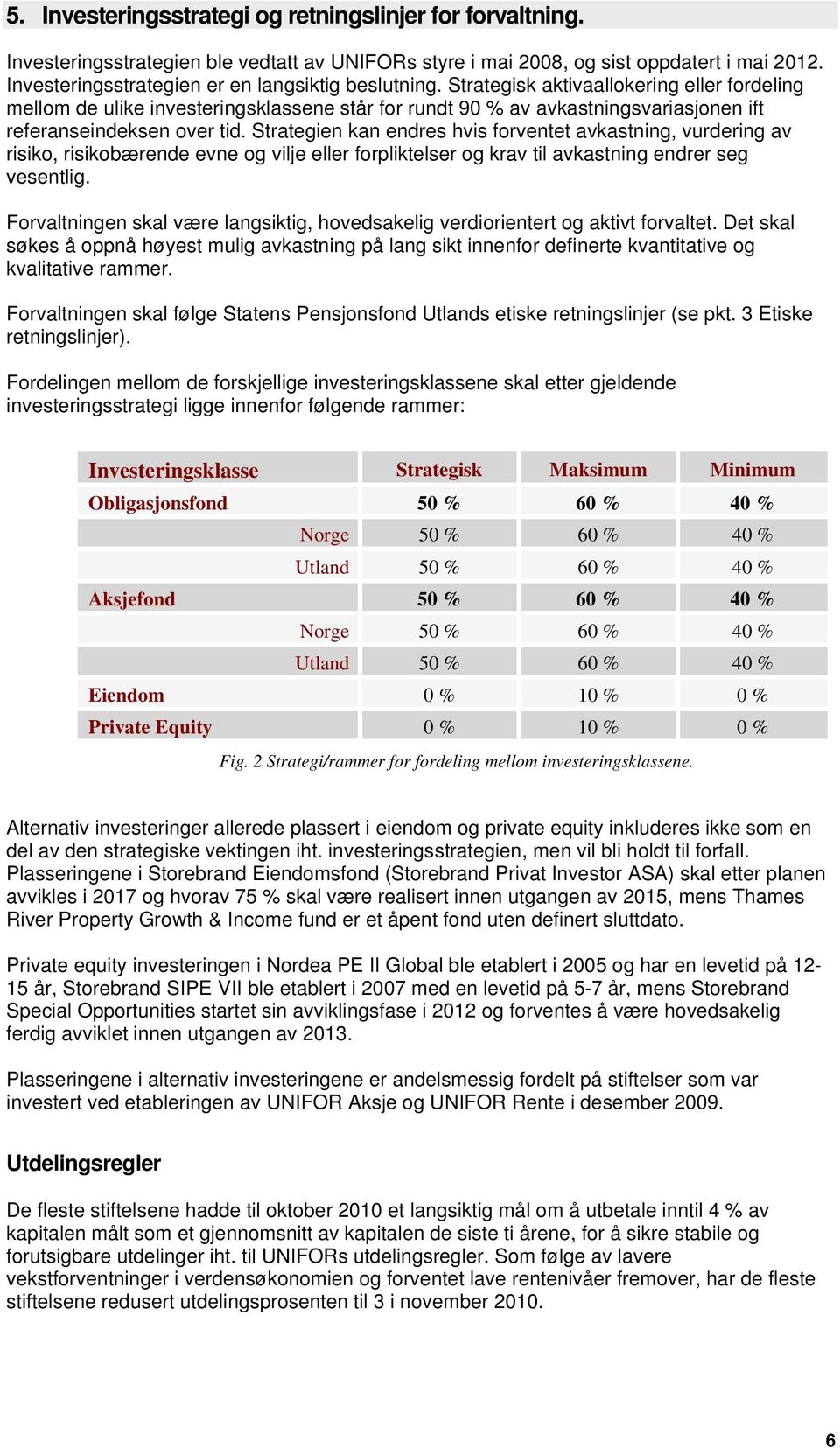 Strategisk aktivaallokering eller fordeling mellom de ulike investeringsklassene står for rundt 90 % av avkastningsvariasjonen ift referanseindeksen over tid.