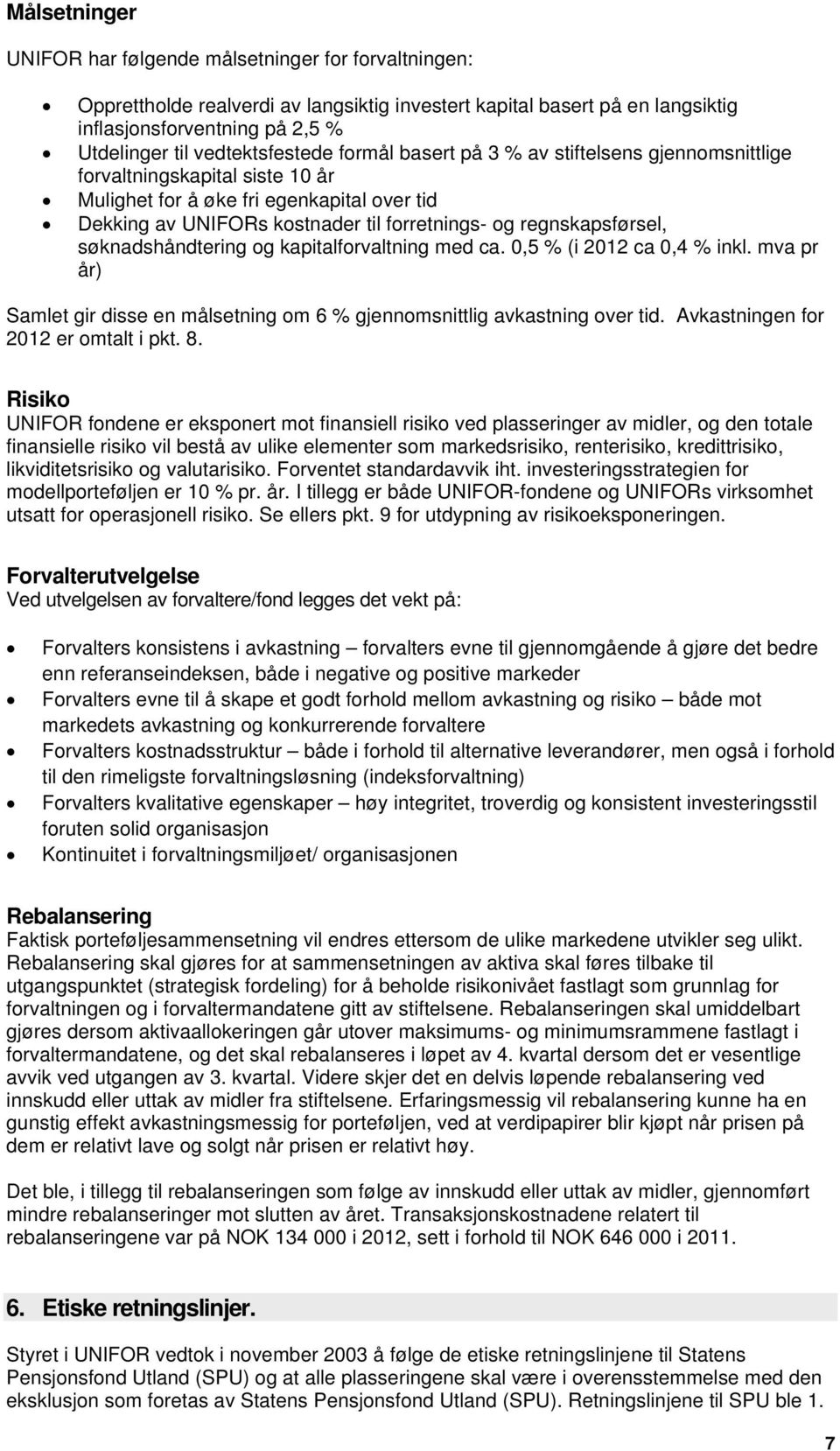 regnskapsførsel, søknadshåndtering og kapitalforvaltning med ca. 0,5 % (i 2012 ca 0,4 % inkl. mva pr år) Samlet gir disse en målsetning om 6 % gjennomsnittlig avkastning over tid.