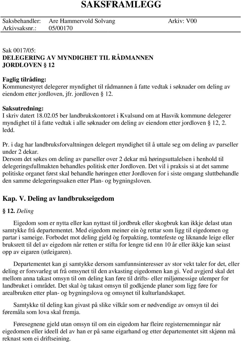 jordloven, jfr. jordloven 12. Saksutredning: I skriv datert 18.02.