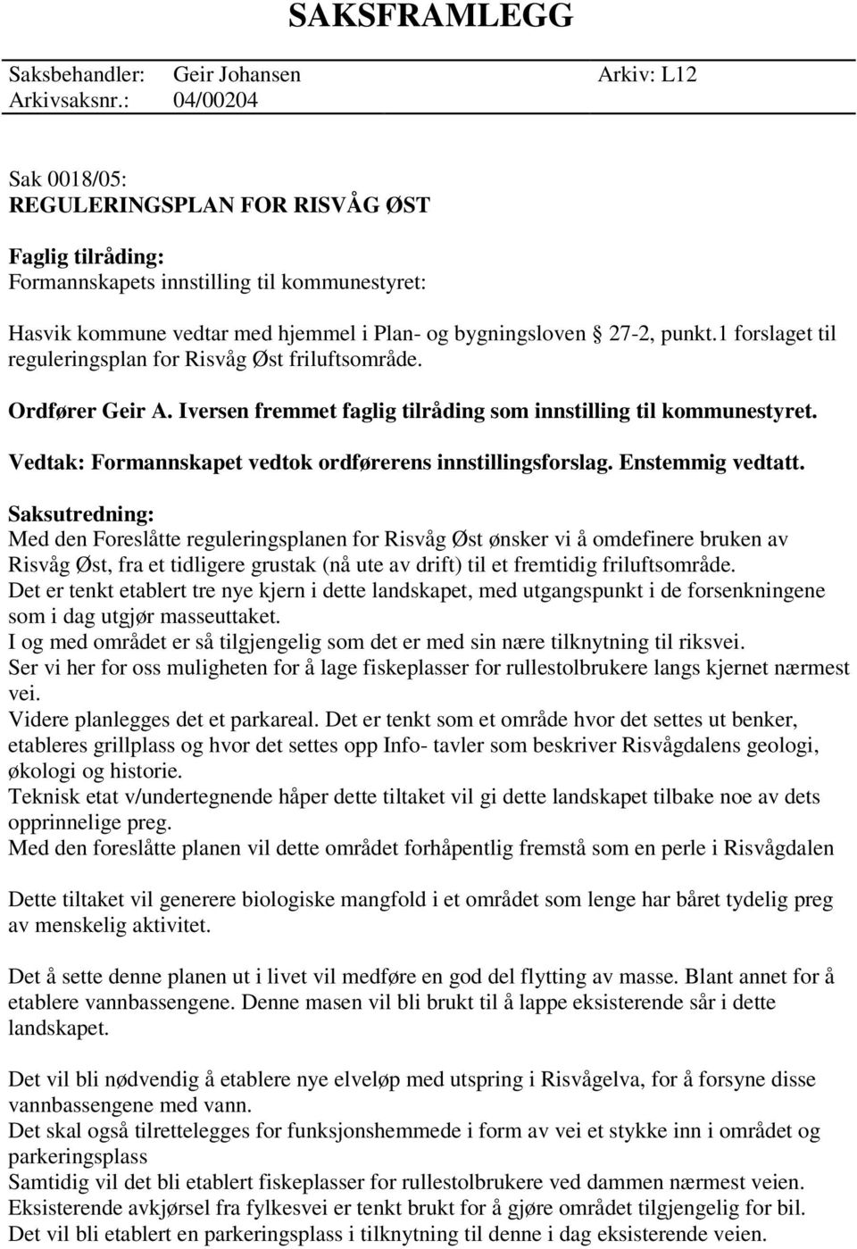 1 forslaget til reguleringsplan for Risvåg Øst friluftsområde. Ordfører Geir A. Iversen fremmet faglig tilråding som innstilling til kommunestyret.