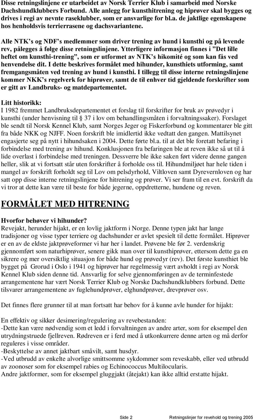 Alle NTK s og NDF s medlemmer som driver trening av hund i kunsthi og på levende rev, pålegges å følge disse retningslinjene.