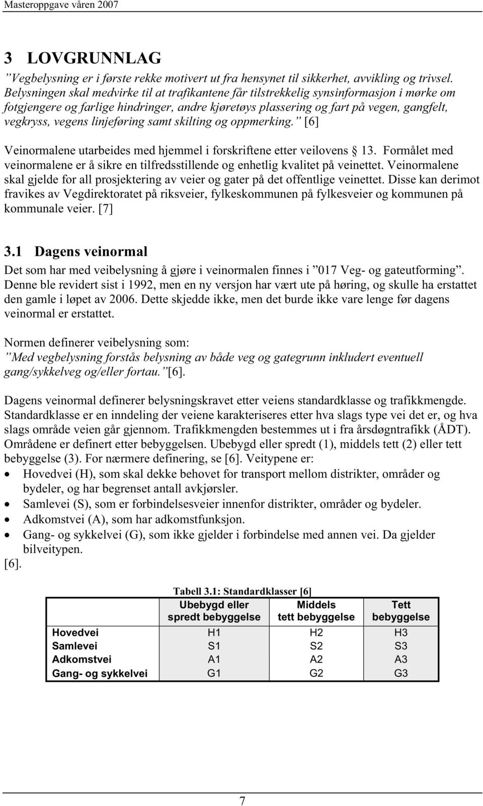 linjeføring samt skilting og oppmerking. [6] Veinormalene utarbeides med hjemmel i forskriftene etter veilovens 13.