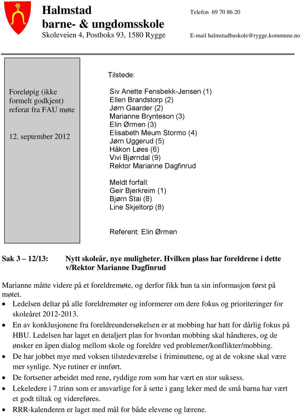 Rektor Marianne Dagfinrud Meldt forfall: Geir Bjerkreim (1) Bjørn Stai (8) Line Skjeltorp (8) Referent: Elin Ørmen Sak 3 12/13: Nytt skoleår, nye muligheter.