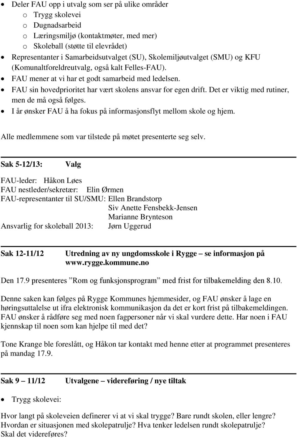 Det er viktig med rutiner, men de må også følges. I år ønsker FAU å ha fokus på informasjonsflyt mellom skole og hjem. Alle medlemmene som var tilstede på møtet presenterte seg selv.