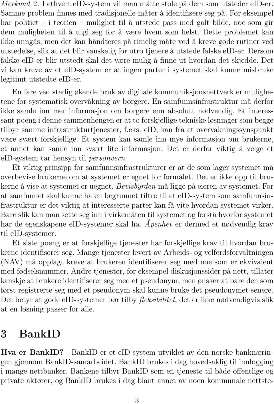 Dette problemet kan ikke unngås, men det kan håndteres på rimelig måte ved å kreve gode rutiner ved utstedelse, slik at det blir vanskelig for utro tjenere å utstede falske eid-er.