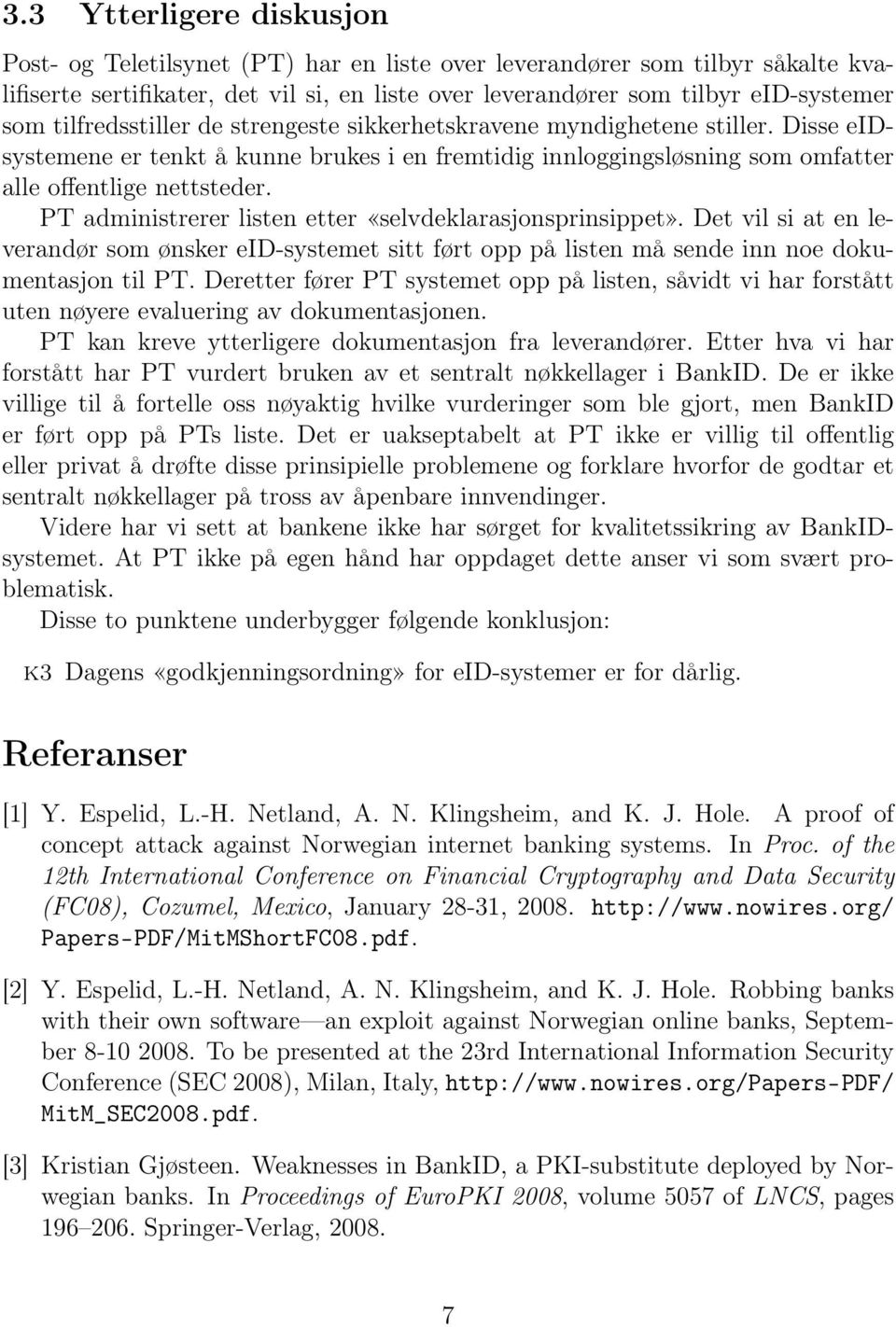 PT administrerer listen etter «selvdeklarasjonsprinsippet». Det vil si at en leverandør som ønsker eid-systemet sitt ført opp på listen må sende inn noe dokumentasjon til PT.