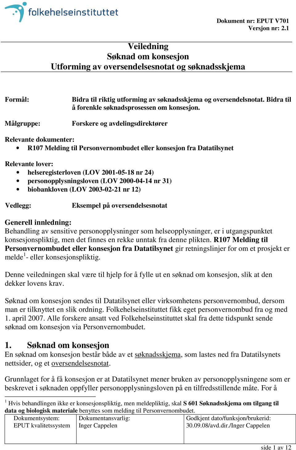 Forskere og avdelingsdirektører Relevante dokumenter: R107 Melding til Personvernombudet eller konsesjon fra Datatilsynet Relevante lover: helseregisterloven (LOV 2001-05-18 nr 24)