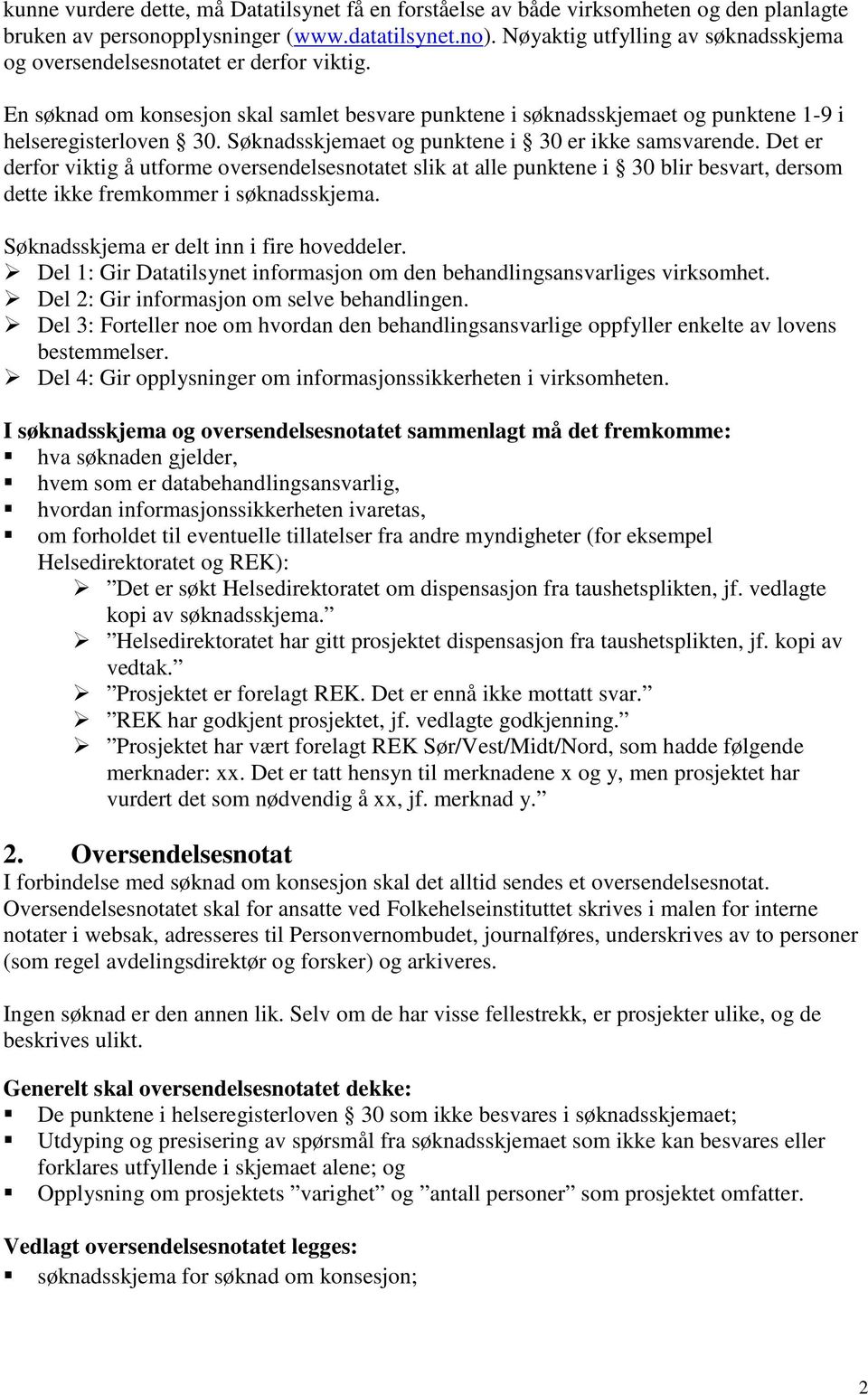 Søknadsskjemaet og punktene i 30 er ikke samsvarende. Det er derfor viktig å utforme oversendelsesnotatet slik at alle punktene i 30 blir besvart, dersom dette ikke fremkommer i søknadsskjema.