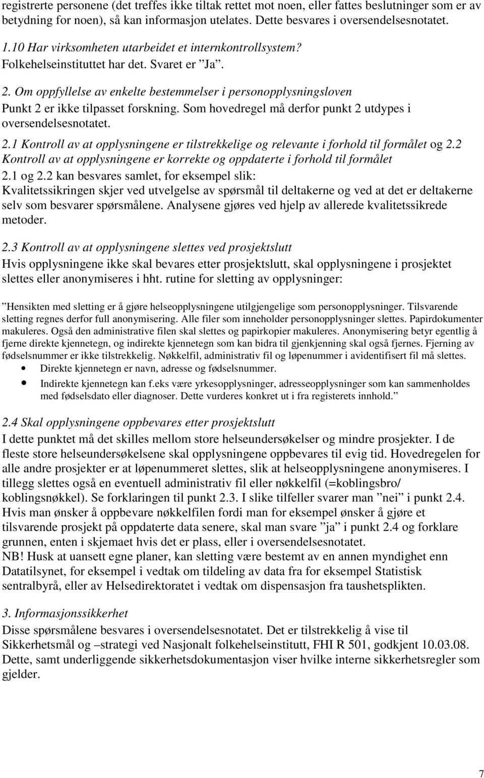 Om oppfyllelse av enkelte bestemmelser i personopplysningsloven Punkt 2 er ikke tilpasset forskning. Som hovedregel må derfor punkt 2 utdypes i oversendelsesnotatet. 2.1 Kontroll av at opplysningene er tilstrekkelige og relevante i forhold til formålet og 2.