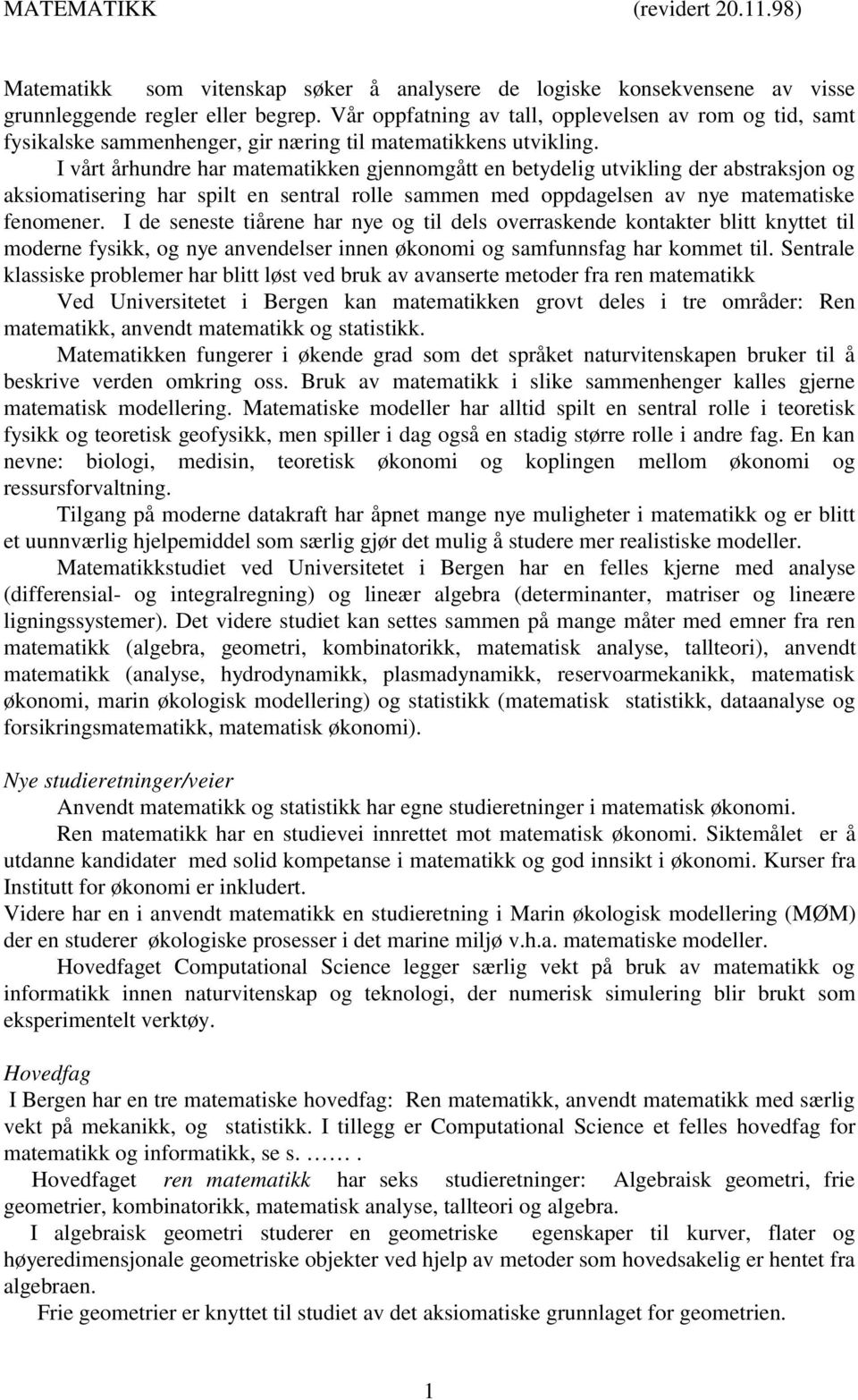 I vårt århundre har matematikken gjennomgått en betydelig utvikling der abstraksjon og aksiomatisering har spilt en sentral rolle sammen med oppdagelsen av nye matematiske fenomener.