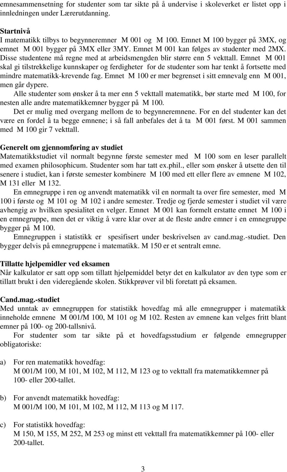 Emnet M 001 skal gi tilstrekkelige kunnskaper og ferdigheter for de studenter som har tenkt å fortsette med mindre matematikk-krevende fag.