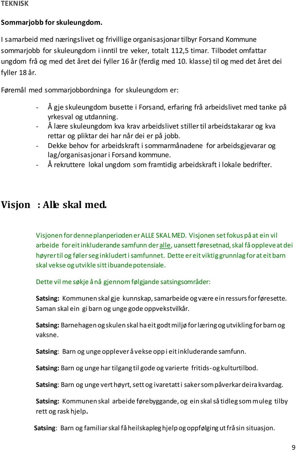 Føremål med sommarjobbordninga for skuleungdom er: - Å gje skuleungdom busette i Forsand, erfaring frå arbeidslivet med tanke på yrkesval og utdanning.