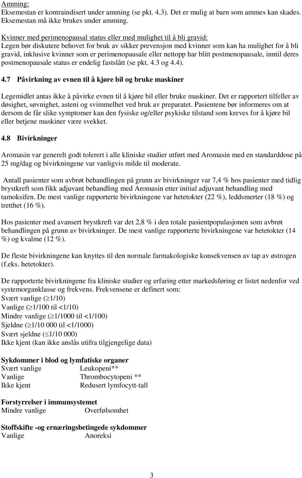 som er perimenopausale eller nettopp har blitt postmenopausale, inntil deres postmenopausale status er endelig fastslått (se pkt. 4.