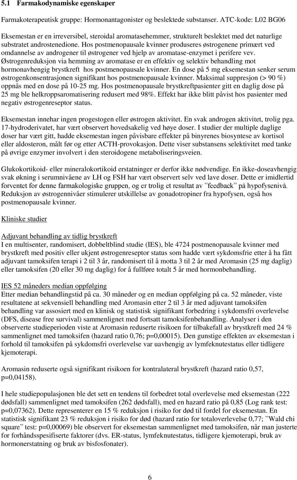 Hos postmenopausale kvinner produseres østrogenene primært ved omdannelse av androgener til østrogener ved hjelp av aromatase-enzymet i perifere vev.