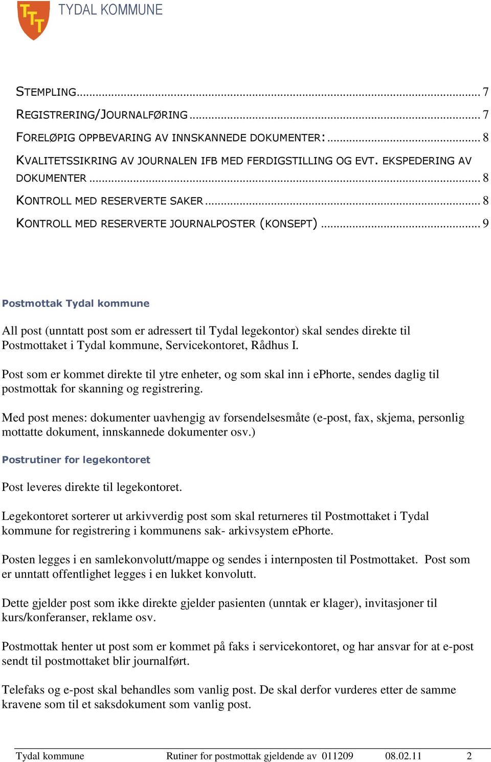 .. 9 Postmottak Tydal kommune All post (unntatt post som er adressert til Tydal legekontor) skal sendes direkte til Postmottaket i Tydal kommune, Servicekontoret, Rådhus I.