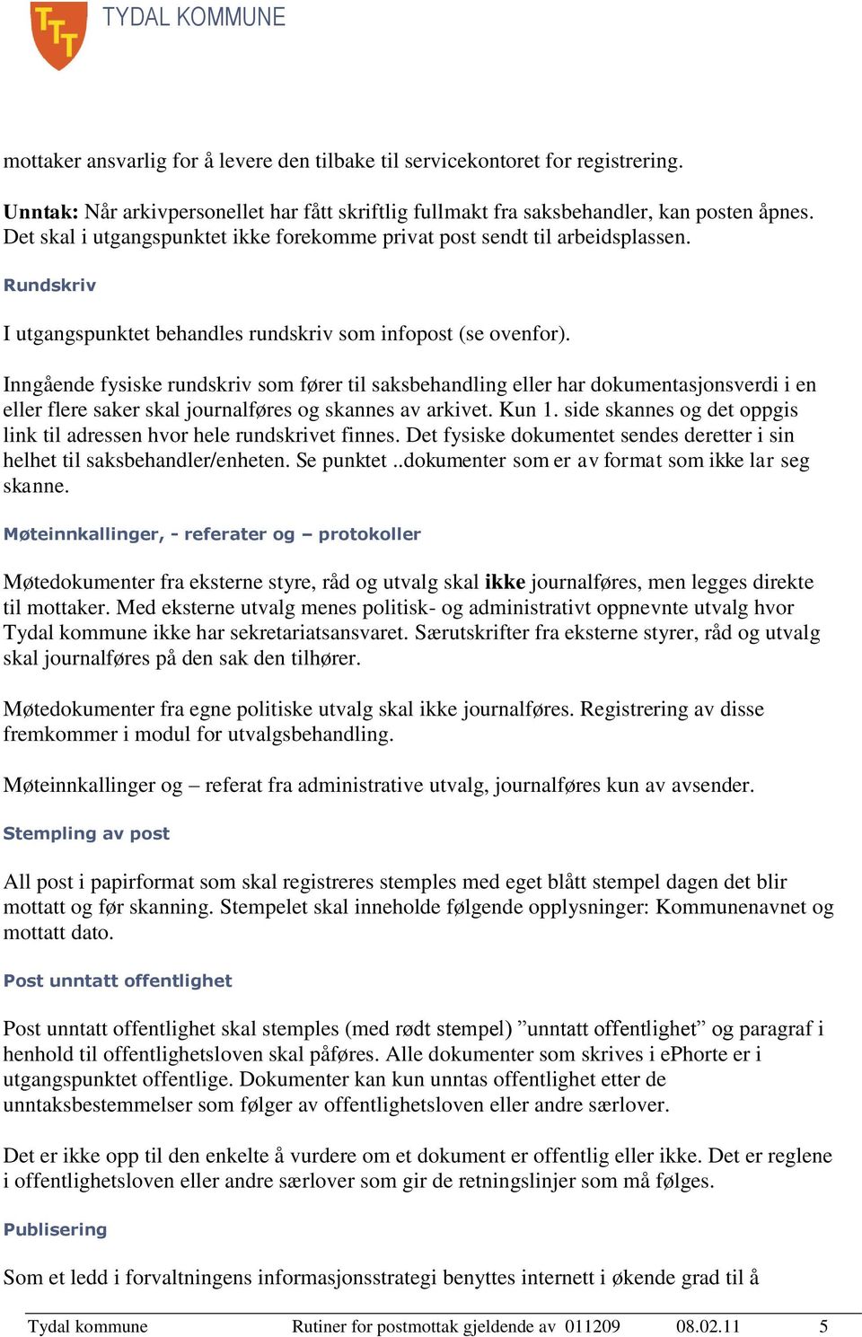 Inngående fysiske rundskriv som fører til saksbehandling eller har dokumentasjonsverdi i en eller flere saker skal journalføres og skannes av arkivet. Kun 1.