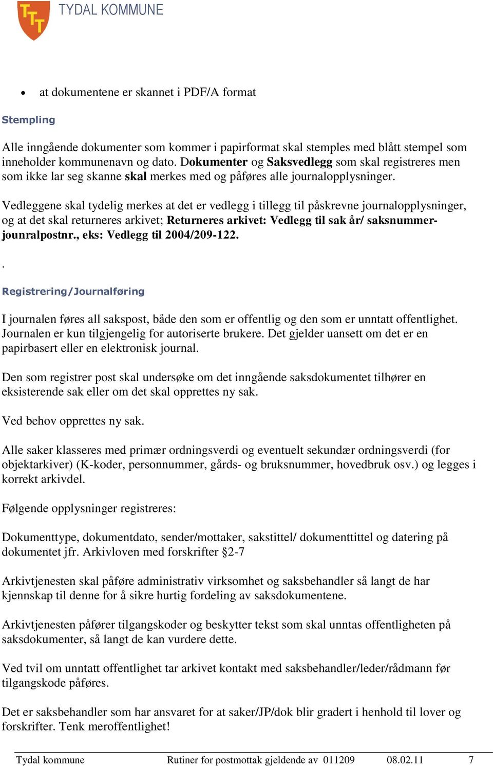 Vedleggene skal tydelig merkes at det er vedlegg i tillegg til påskrevne journalopplysninger, og at det skal returneres arkivet; Returneres arkivet: Vedlegg til sak år/ saksnummerjounralpostnr.