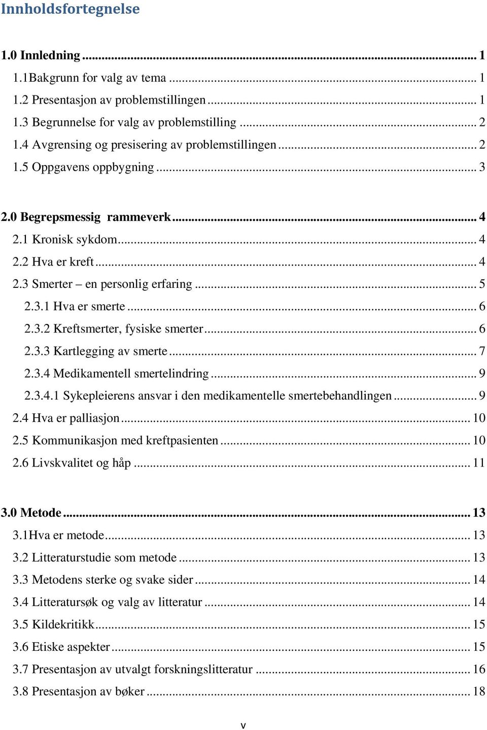 .. 5 2.3.1 Hva er smerte... 6 2.3.2 Kreftsmerter, fysiske smerter... 6 2.3.3 Kartlegging av smerte... 7 2.3.4 Medikamentell smertelindring... 9 2.3.4.1 Sykepleierens ansvar i den medikamentelle smertebehandlingen.