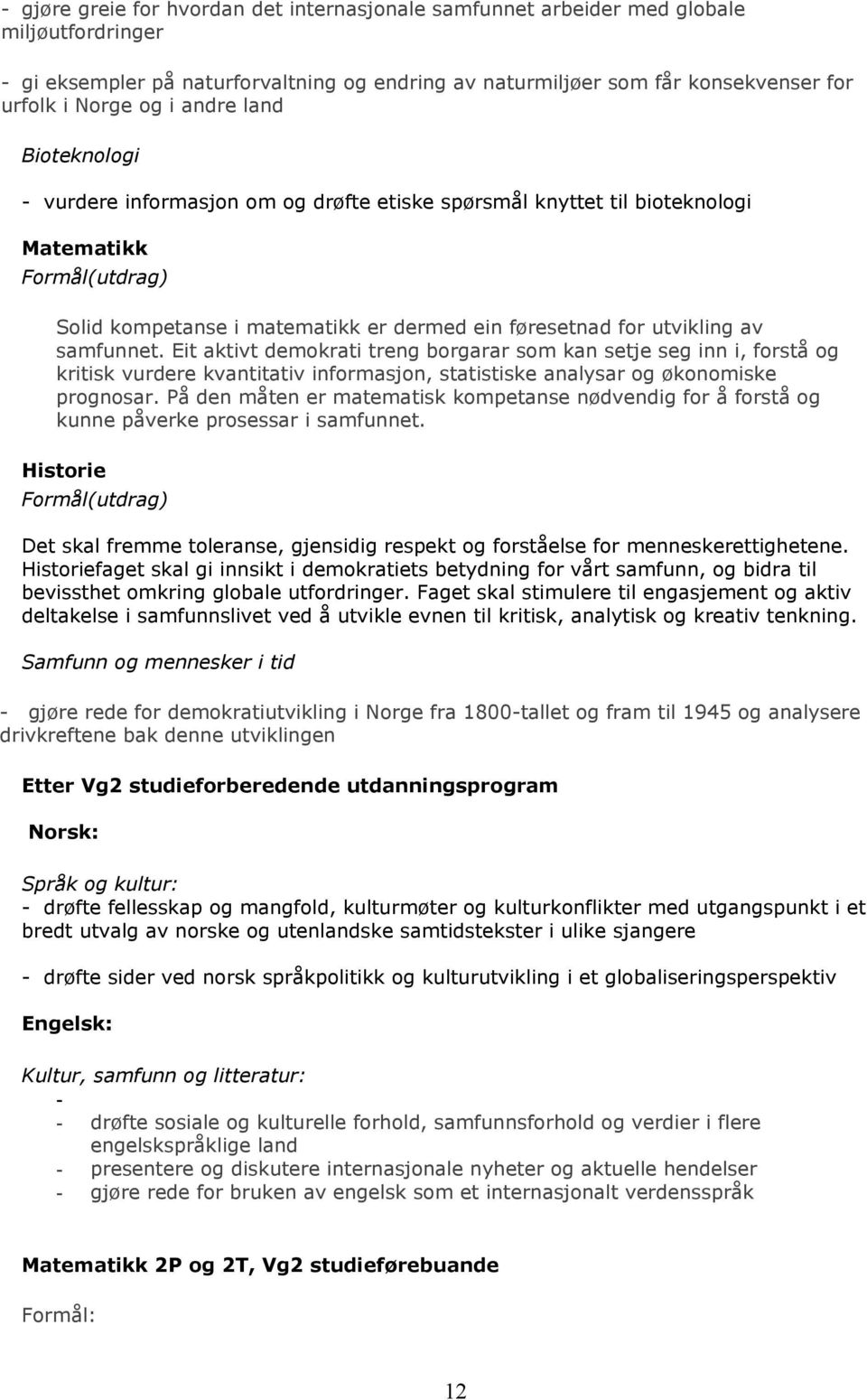 samfunnet. Eit aktivt demokrati treng borgarar som kan setje seg inn i, forstå og kritisk vurdere kvantitativ informasjon, statistiske analysar og økonomiske prognosar.