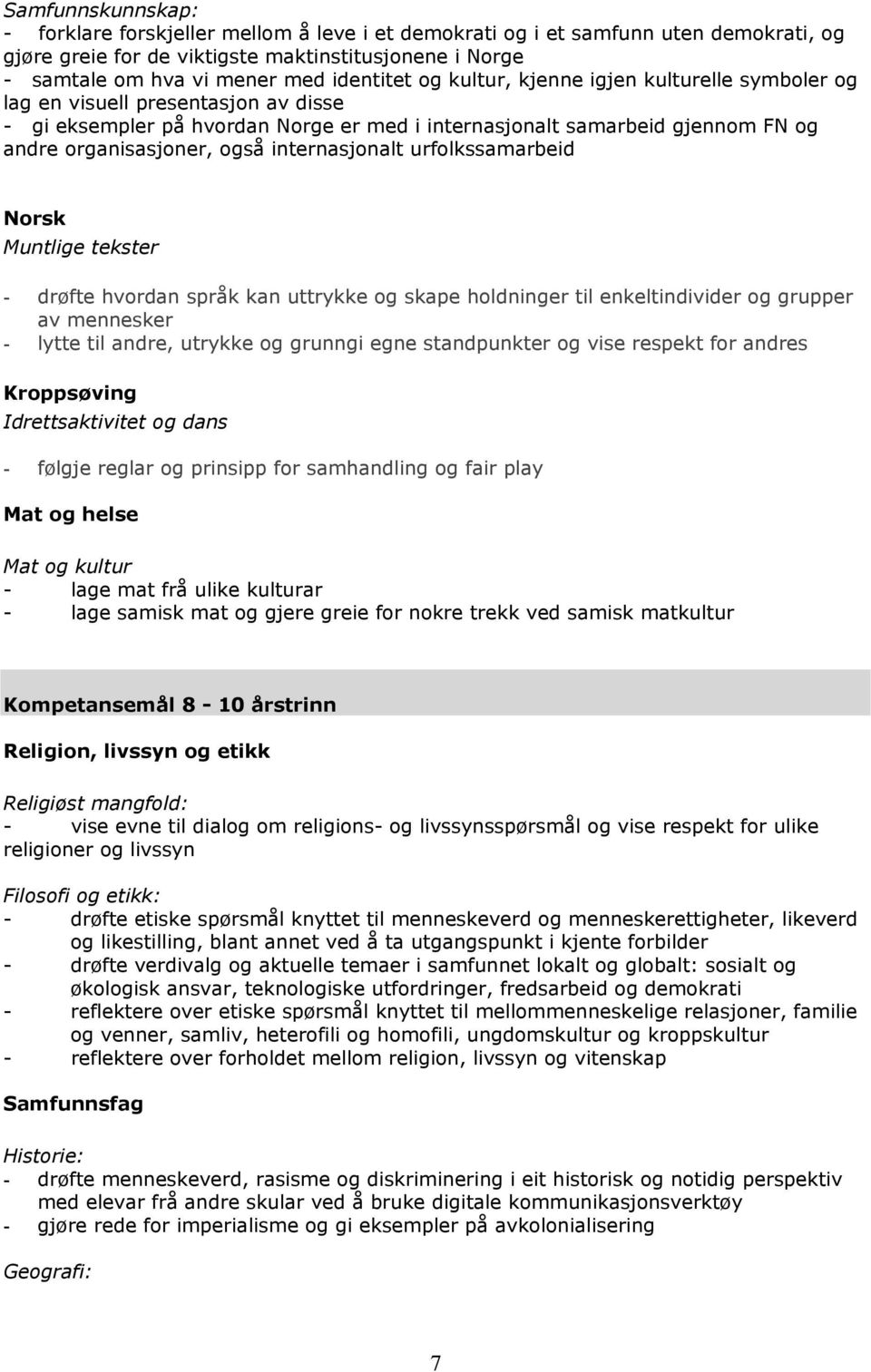 også internasjonalt urfolkssamarbeid Norsk Muntlige tekster - drøfte hvordan språk kan uttrykke og skape holdninger til enkeltindivider og grupper av mennesker - lytte til andre, utrykke og grunngi