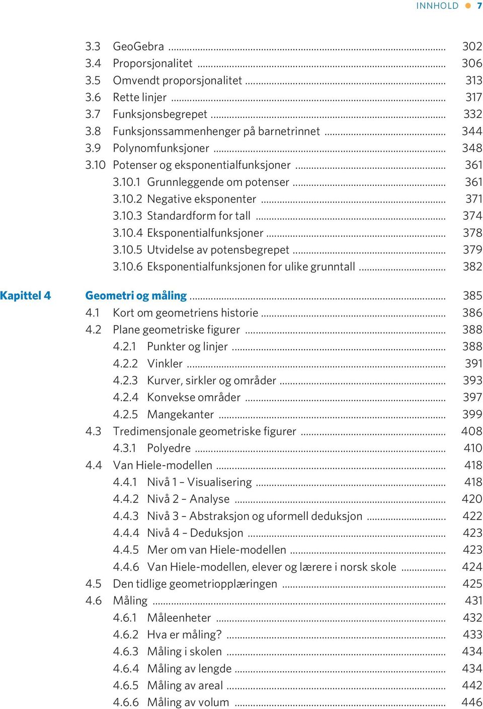 .. 378 3.10.5 Utvidelse av potensbegrepet... 379 3.10.6 Eksponentialfunksjonen for ulike grunntall... 382 Kapittel 4 Geometri og måling... 385 4.1 Kort om geometriens historie... 386 4.