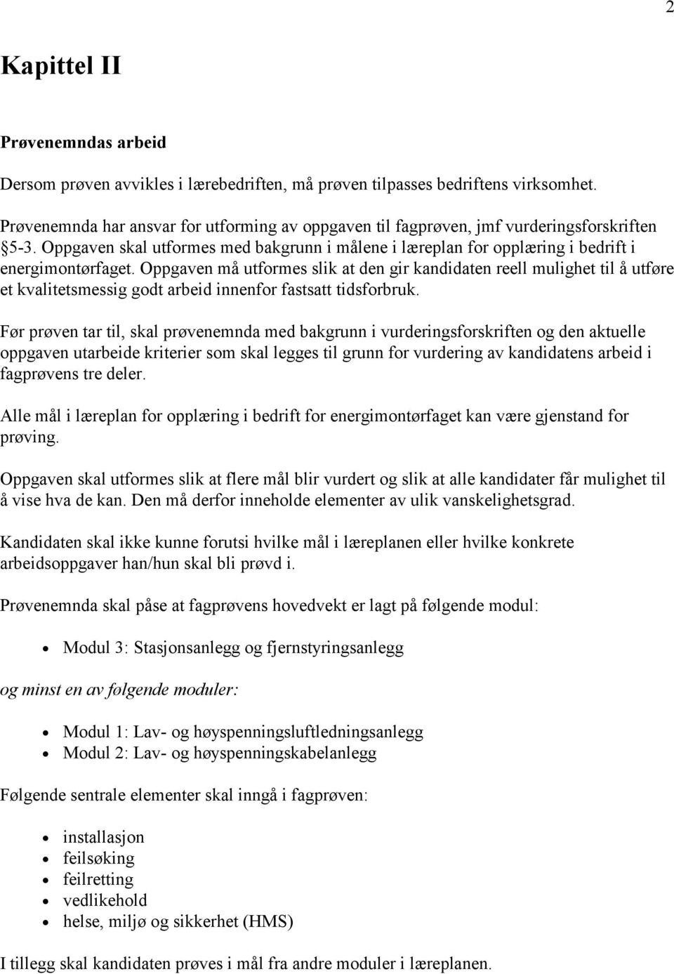 Oppgaven må utformes slik at den gir kandidaten reell mulighet til å utføre et kvalitetsmessig godt arbeid innenfor fastsatt tidsforbruk.