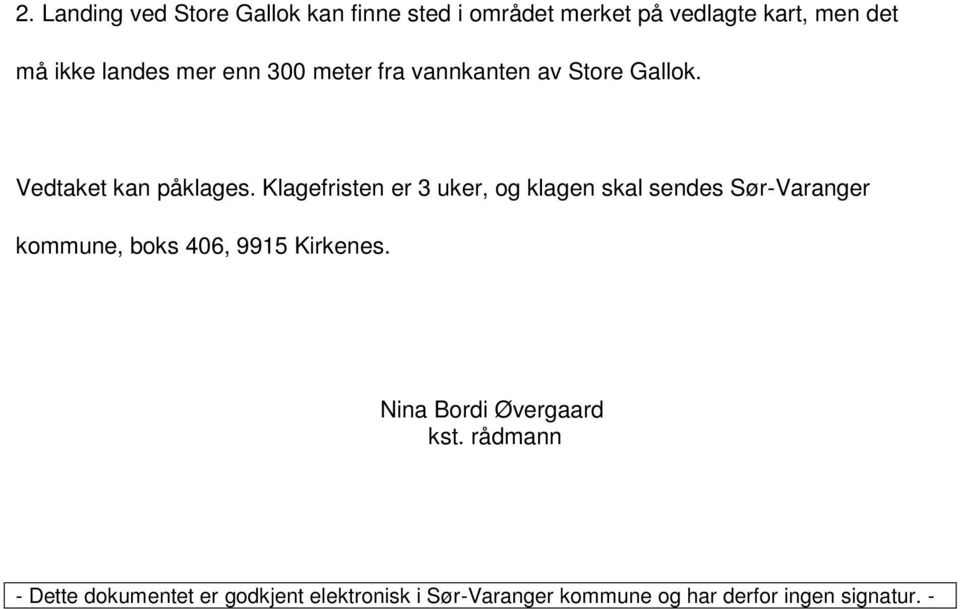 Klagefristen er 3 uker, og klagen skal sendes Sør-Varanger kommune, boks 406, 9915 Kirkenes.