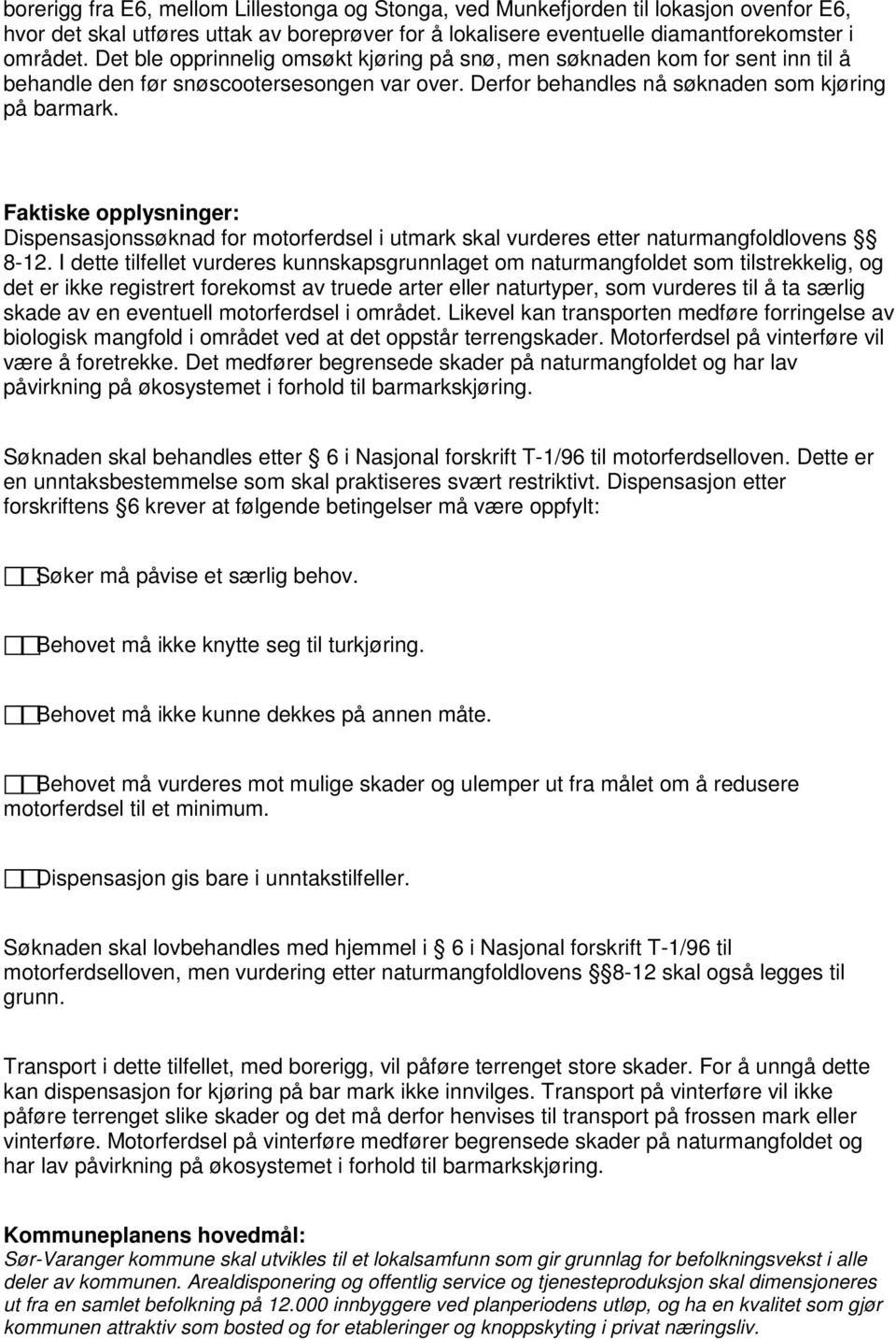 Faktiske opplysninger: Dispensasjonssøknad for motorferdsel i utmark skal vurderes etter naturmangfoldlovens 8-12.