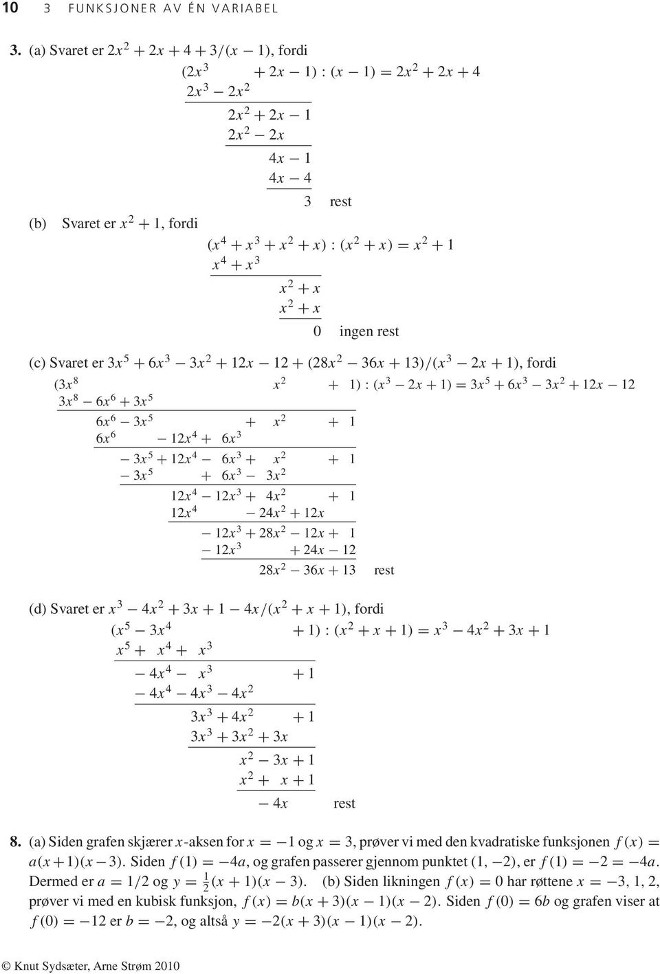 3 x 2 + x x 2 + x ingen rest (c) Svaret er 3x 5 + 6x 3 3x 2 + 2x 2 + (28x 2 36x + 3)/(x 3 2x + ), fordi (3x 8 x 2 + ) : (x 3 2x + ) = 3x 5 + 6x 3 3x 2 + 2x 2 3x 8 6x 6 + 3x 5 6x 6 3x 5 + x 2 + 6x 6