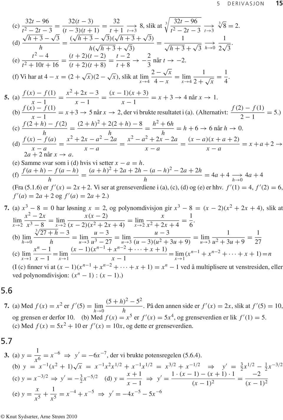 (a) = x2 + 2x 3 (x )(x + 3) = = x + 3 4 når x. x x x f(x) f() f(2) f() (b) = x +3 5 når x 2, der vi brukte resultatet i (a). (Alternativt: = 5.