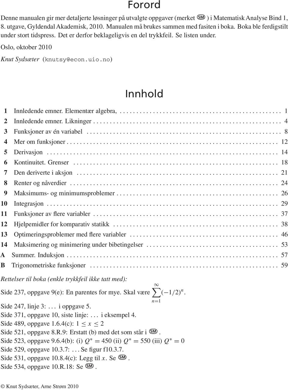 Elementær algebra,... 2 Innledende emner. Likninger... 4 3 Funksjoner av én variabel... 8 4 Mer om funksjoner... 2 5 Derivasjon... 4 6 Kontinuitet. Grenser... 8 7 Den deriverte i aksjon.