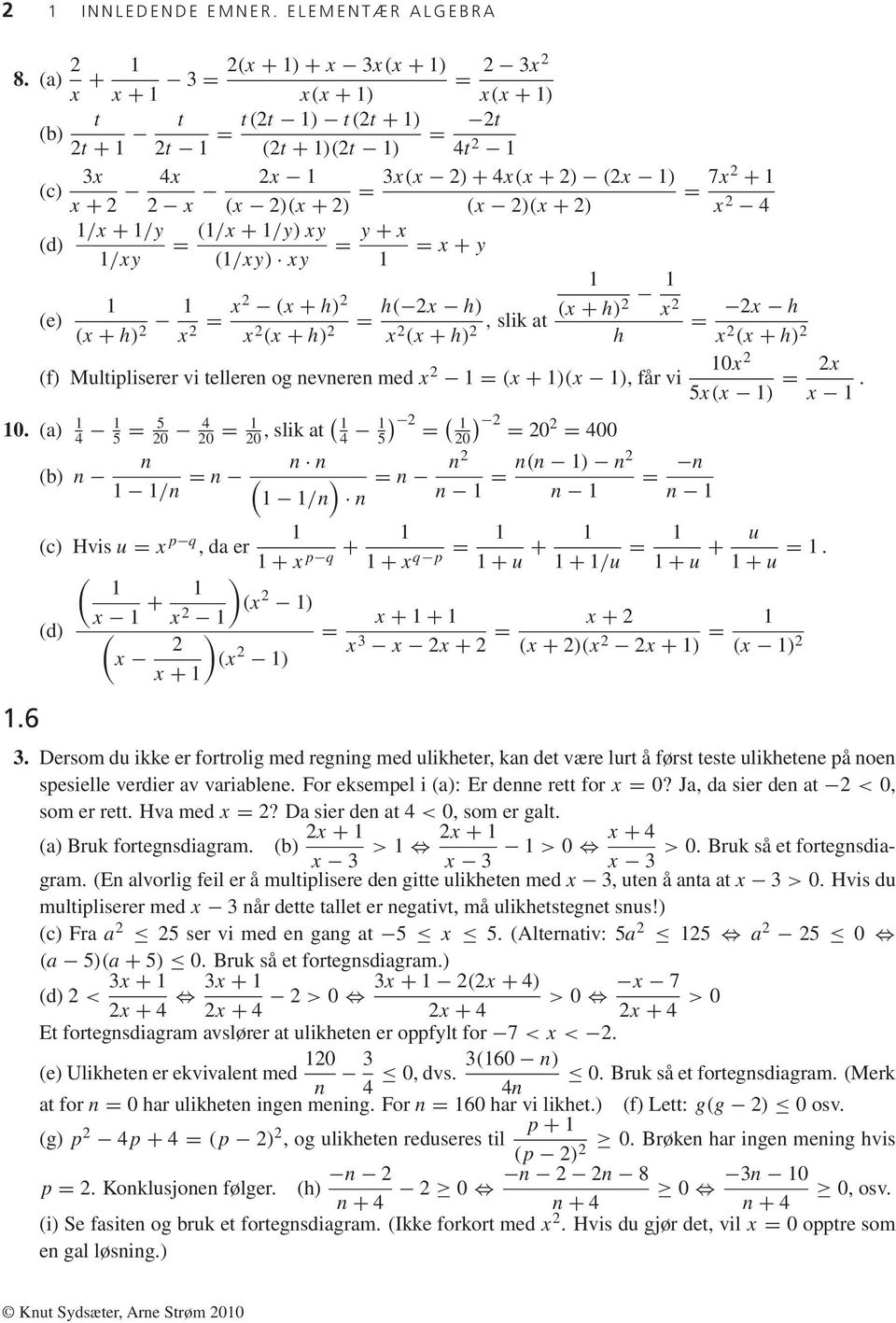 x2 (x + h) 2 x 2 (x + h) 2 = = 2 3x2 x(x + ) = 2t 4t 2 = 3x(x 2) + 4x(x + 2) (2x ) (x 2)(x + 2) = x + y h( 2x h) x 2, slik at (x + h) 2 (x + h) 2 x 2 h (f) Multipliserer vi telleren og nevneren med x