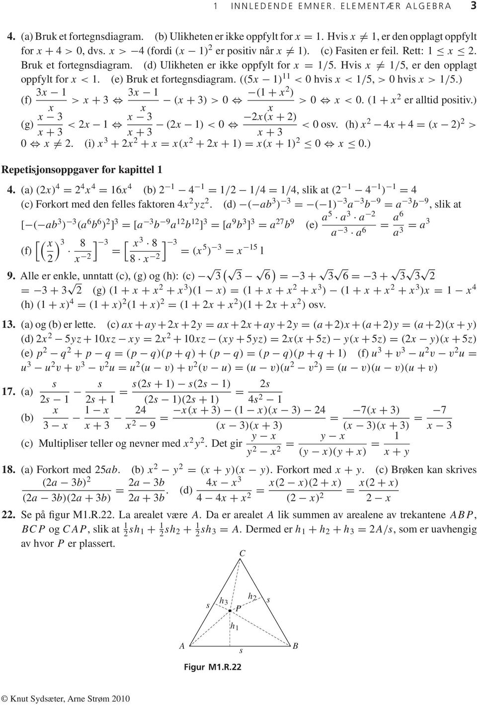 ((5x ) < hvis x</5, > hvis x>/5.) (f) 3x >x+ 3 3x (x + 3) > ( + x2 ) > x<. ( + x 2 er alltid positiv.) x x x (g) x 3 x + 3 < 2x x 3 2x(x + 2) (2x ) < < osv.