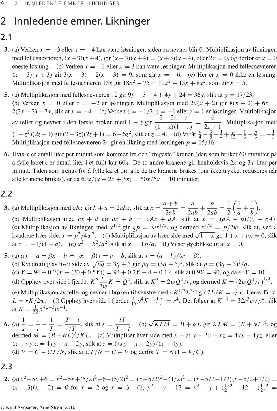 Multiplikasjon med fellesnevneren (x 3)(x + 3) gir 3(x + 3) 2(x 3) = 9, som gir x = 6. (c) Her er x = ikke en løsning. Multiplikasjon med fellesnevneren 5x gir 8x 2 75 = x 2 5x + 8x 2, som gir x = 5.