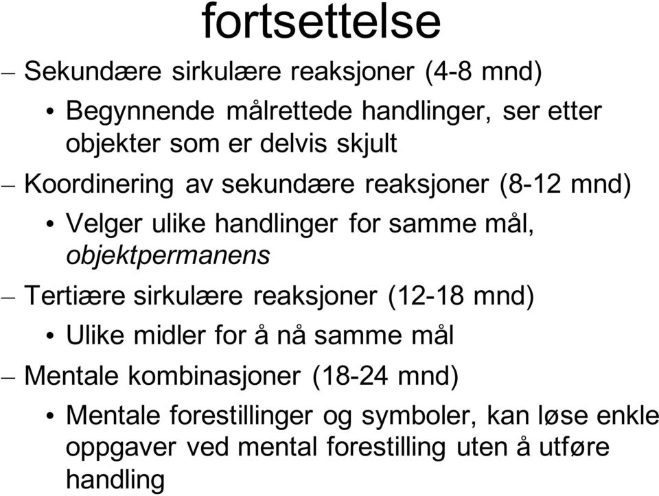 objektpermanens Tertiære sirkulære reaksjoner (12-18 mnd) Ulike midler for å nå samme mål Mentale kombinasjoner