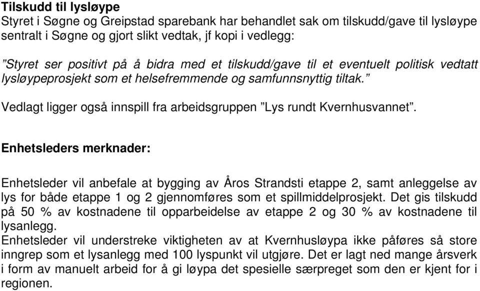 Enhetsleders merknader: Enhetsleder vil anbefale at bygging av Åros Strandsti etappe 2, samt anleggelse av lys for både etappe 1 og 2 gjennomføres som et spillmiddelprosjekt.