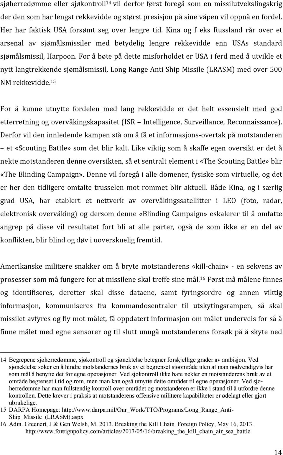 For å bøte på dette misforholdet er USA i ferd med å utvikle et nytt langtrekkende sjømålsmissil, Long Range Anti Ship Missile (LRASM) med over 500 NM rekkevidde.