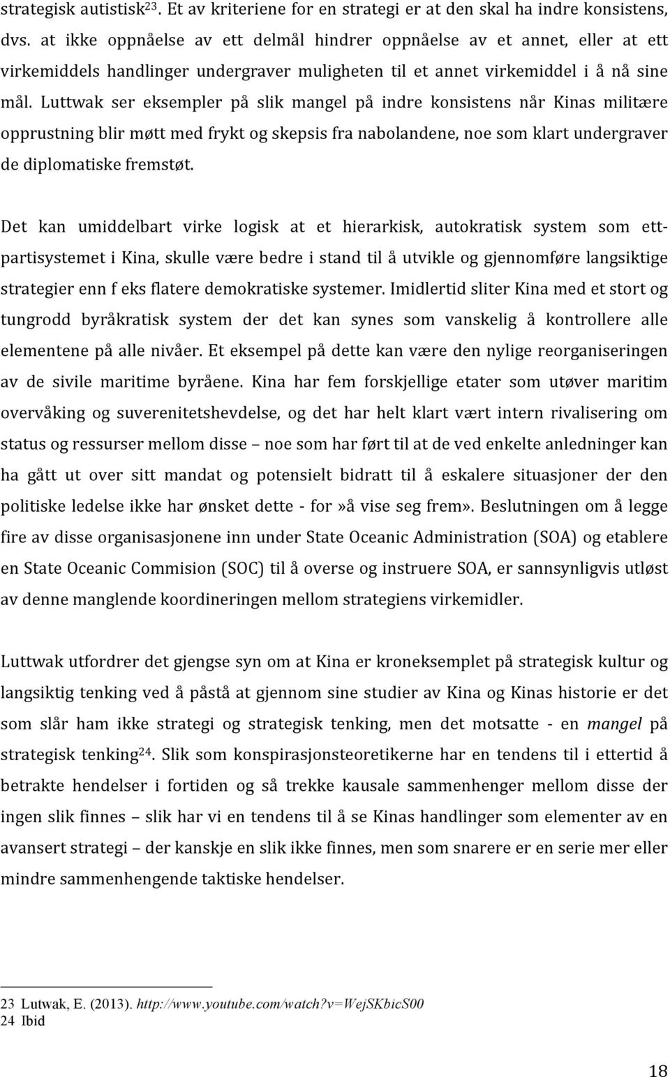 Luttwak ser eksempler på slik mangel på indre konsistens når Kinas militære opprustning blir møtt med frykt og skepsis fra nabolandene, noe som klart undergraver de diplomatiske fremstøt.