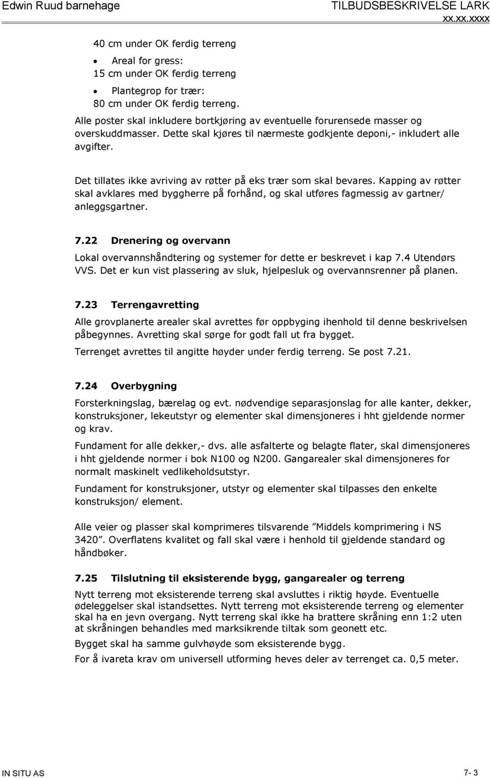 Det tillates ikke avriving av røtter på eks trær som skal bevares. Kapping av røtter skal avklares med byggherre på forhånd, og skal utføres fagmessig av gartner/ anleggsgartner. 7.