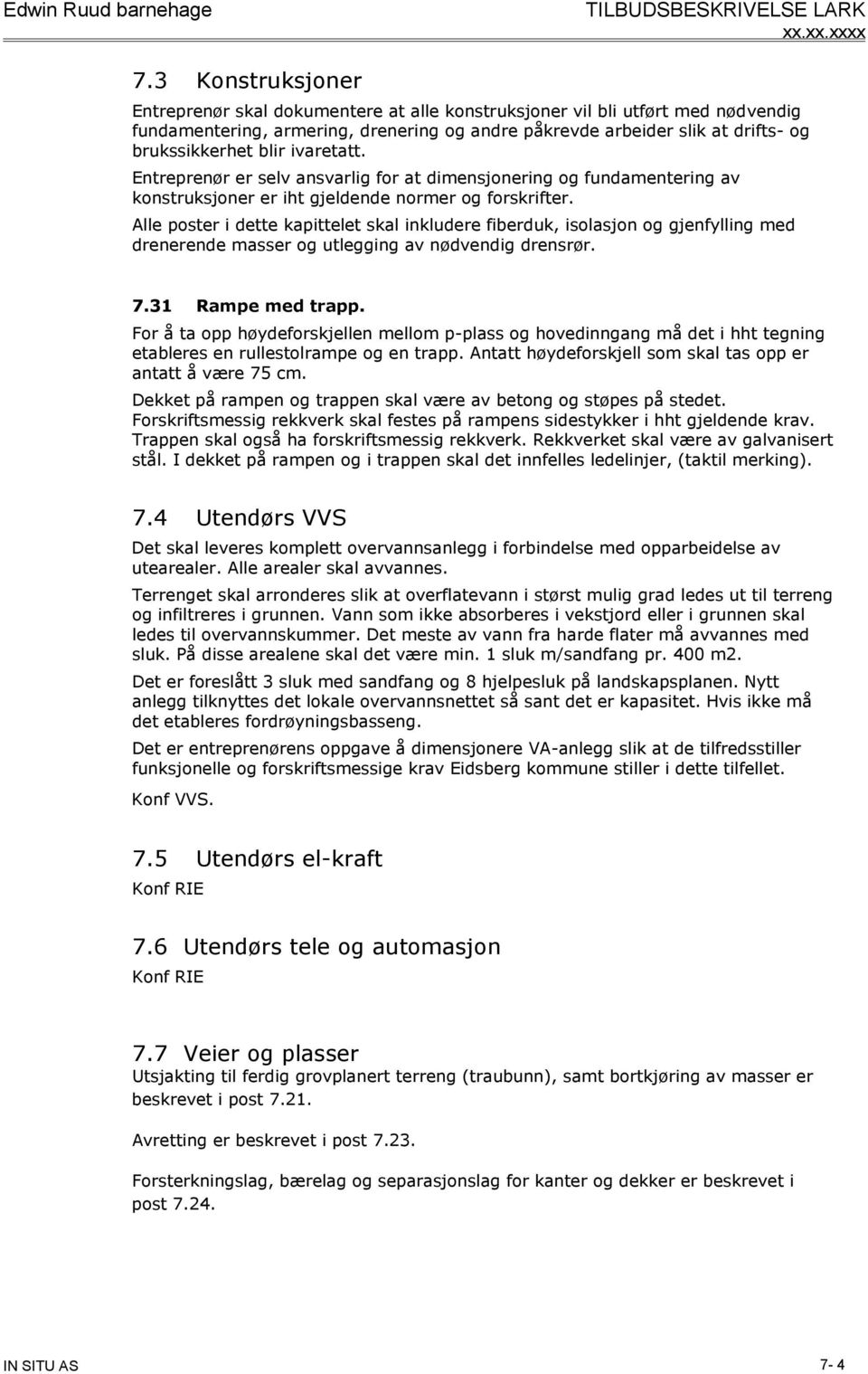 Alle poster i dette kapittelet skal inkludere fiberduk, isolasjon og gjenfylling med drenerende masser og utlegging av nødvendig drensrør. 7.31 Rampe med trapp.