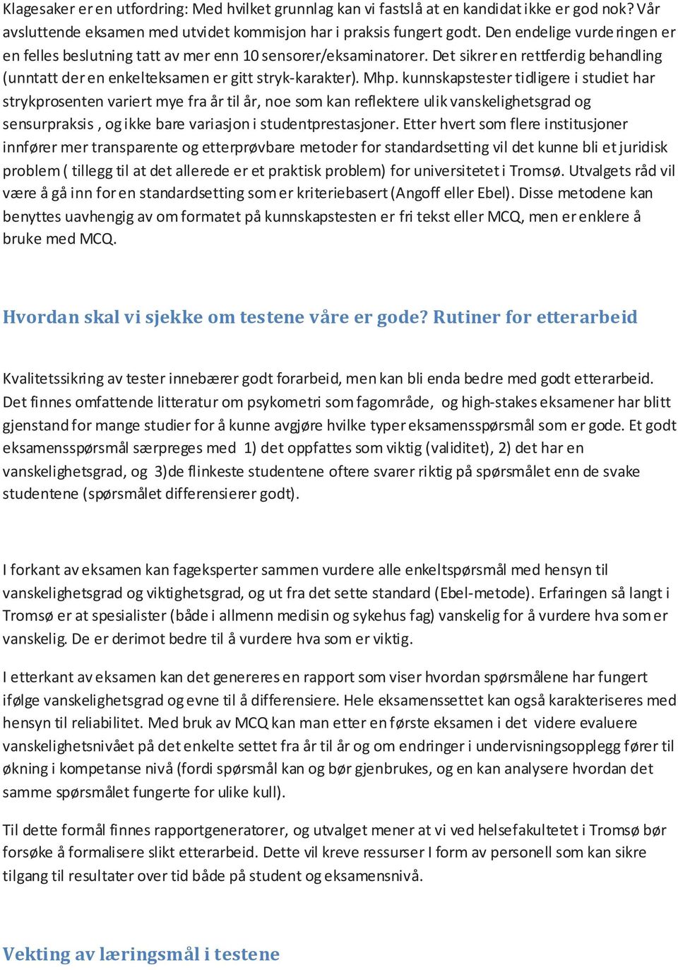 kunnskapstester tidligere i studiet har strykprosenten variert mye fra år til år, noe som kan reflektere ulik vanskelighetsgrad og sensurpraksis, og ikke bare variasjon i studentprestasjoner.