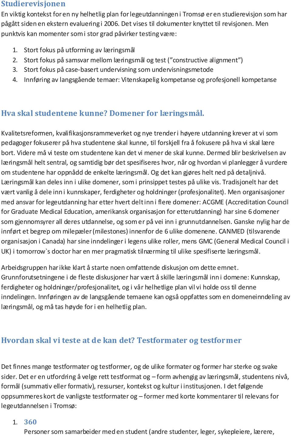 Stort fokus på samsvar mellom læringsmål og test ( constructive alignment ) 3. Stort fokus på case-basert undervisning som undervisningsmetode 4.