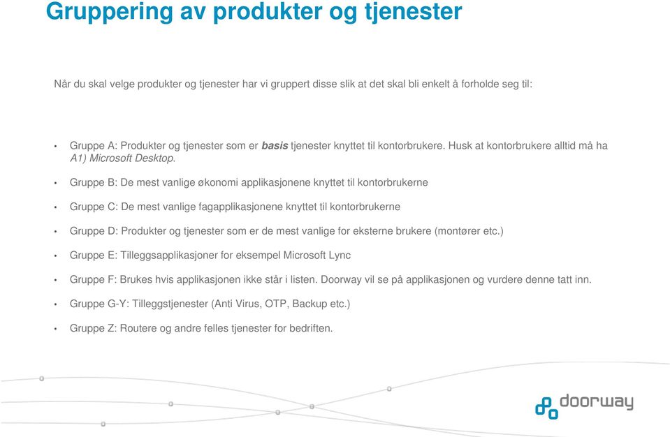 Gruppe B: De mest vanlige økonomi applikasjonene knyttet til kontorbrukerne Gruppe C: De mest vanlige fagapplikasjonene knyttet til kontorbrukerne Gruppe D: Produkter og tjenester som er de mest